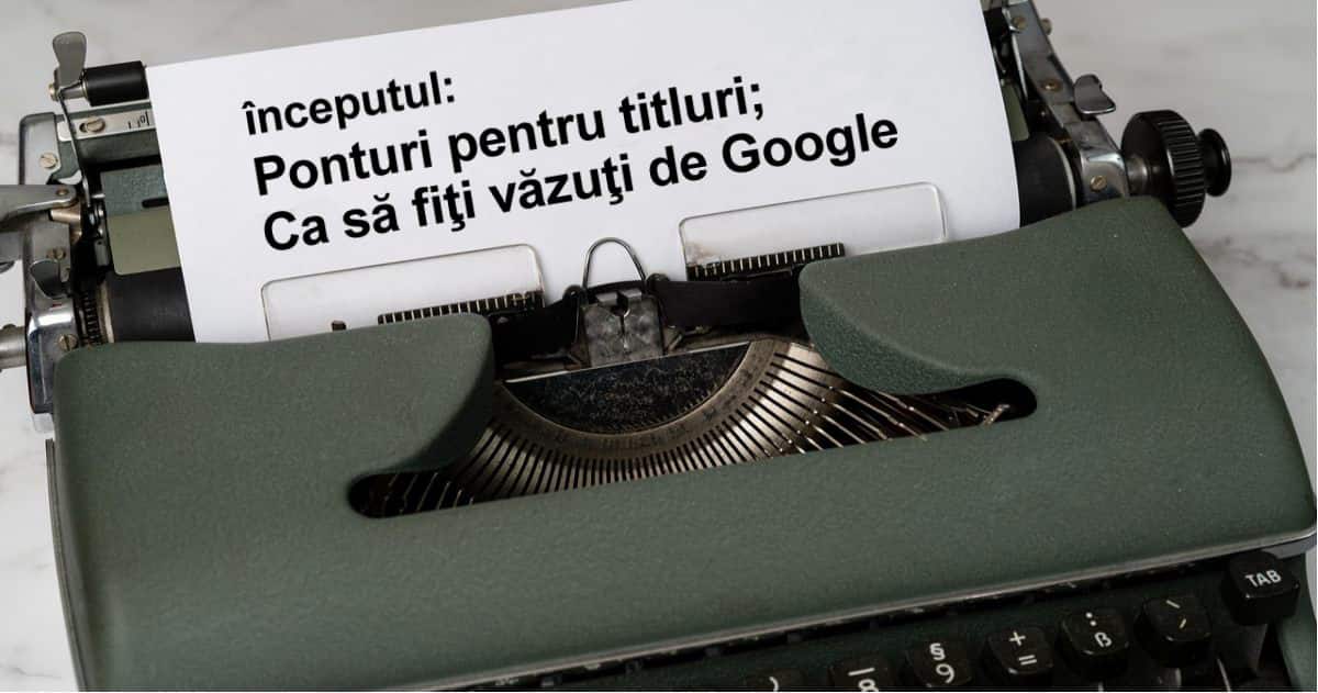 Ponturi pentru titluri cu care să fiți văzuți de Google ponturi pentru titluri si optimizare SEO